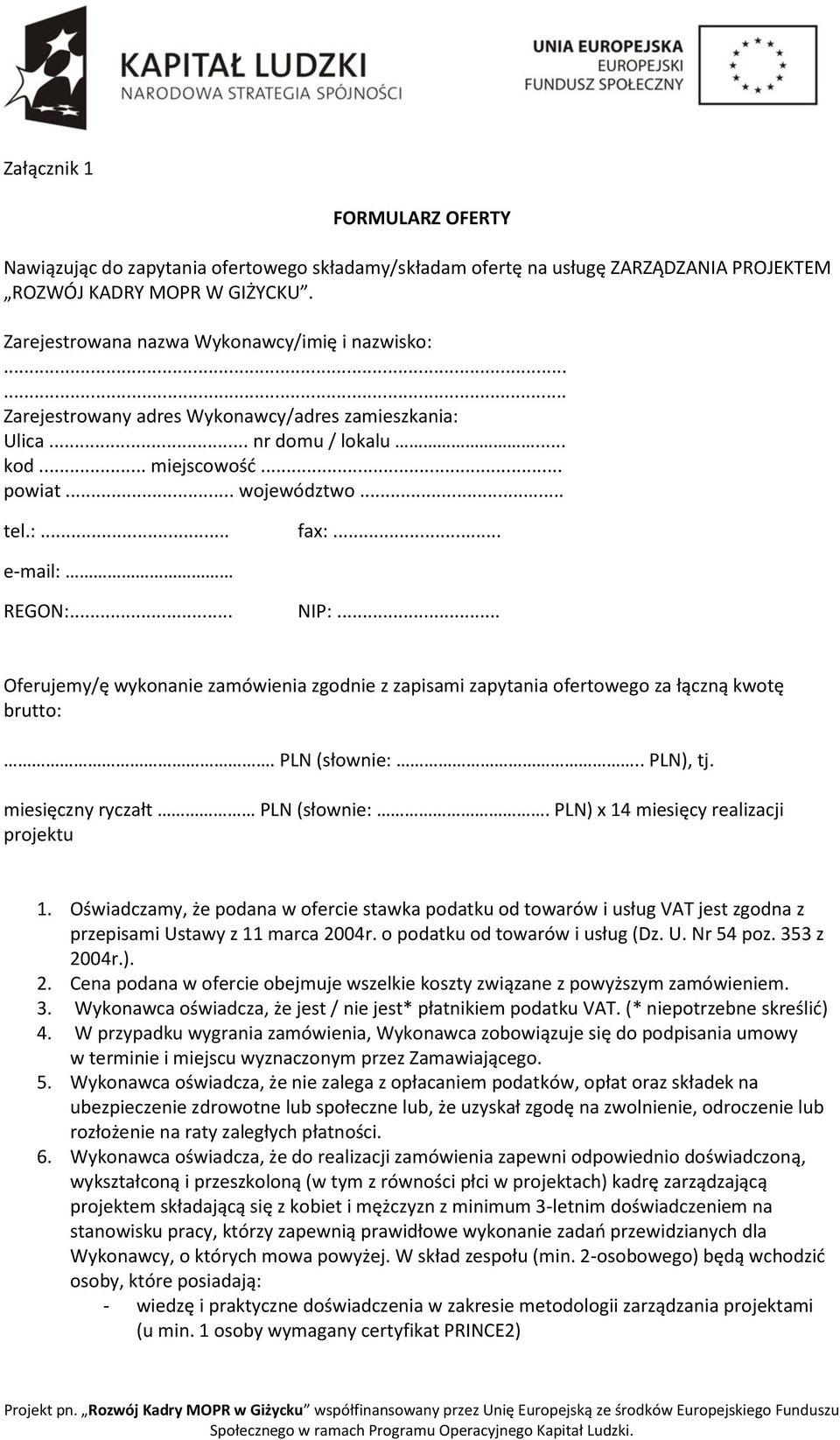 .. Oferujemy/ę wykonanie zamówienia zgodnie z zapisami zapytania ofertowego za łączną kwotę brutto:. PLN (słownie:.. PLN), tj. miesięczny ryczałt PLN (słownie:.