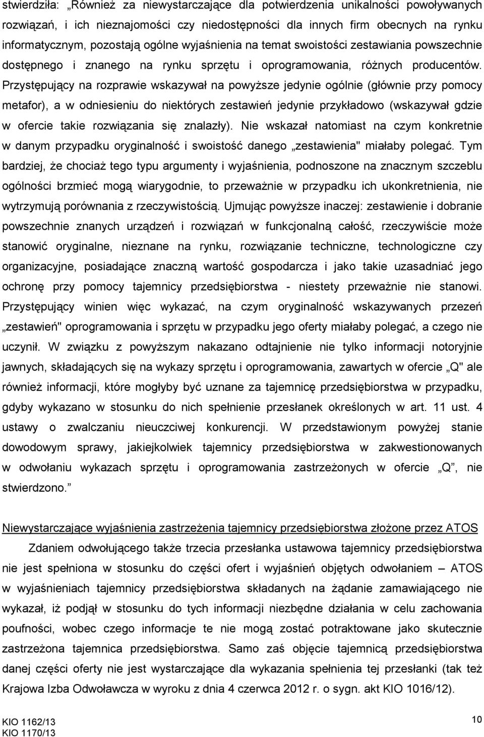 Przystępujący na rozprawie wskazywał na powyŝsze jedynie ogólnie (głównie przy pomocy metafor), a w odniesieniu do niektórych zestawień jedynie przykładowo (wskazywał gdzie w ofercie takie