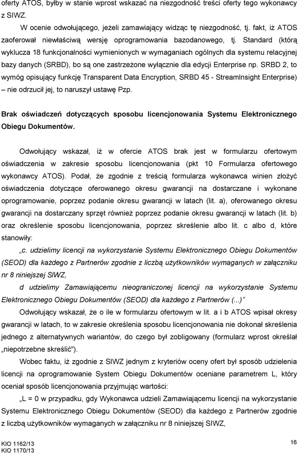 Standard (którą wyklucza 18 funkcjonalności wymienionych w wymaganiach ogólnych dla systemu relacyjnej bazy danych (SRBD), bo są one zastrzeŝone wyłącznie dla edycji Enterprise np.