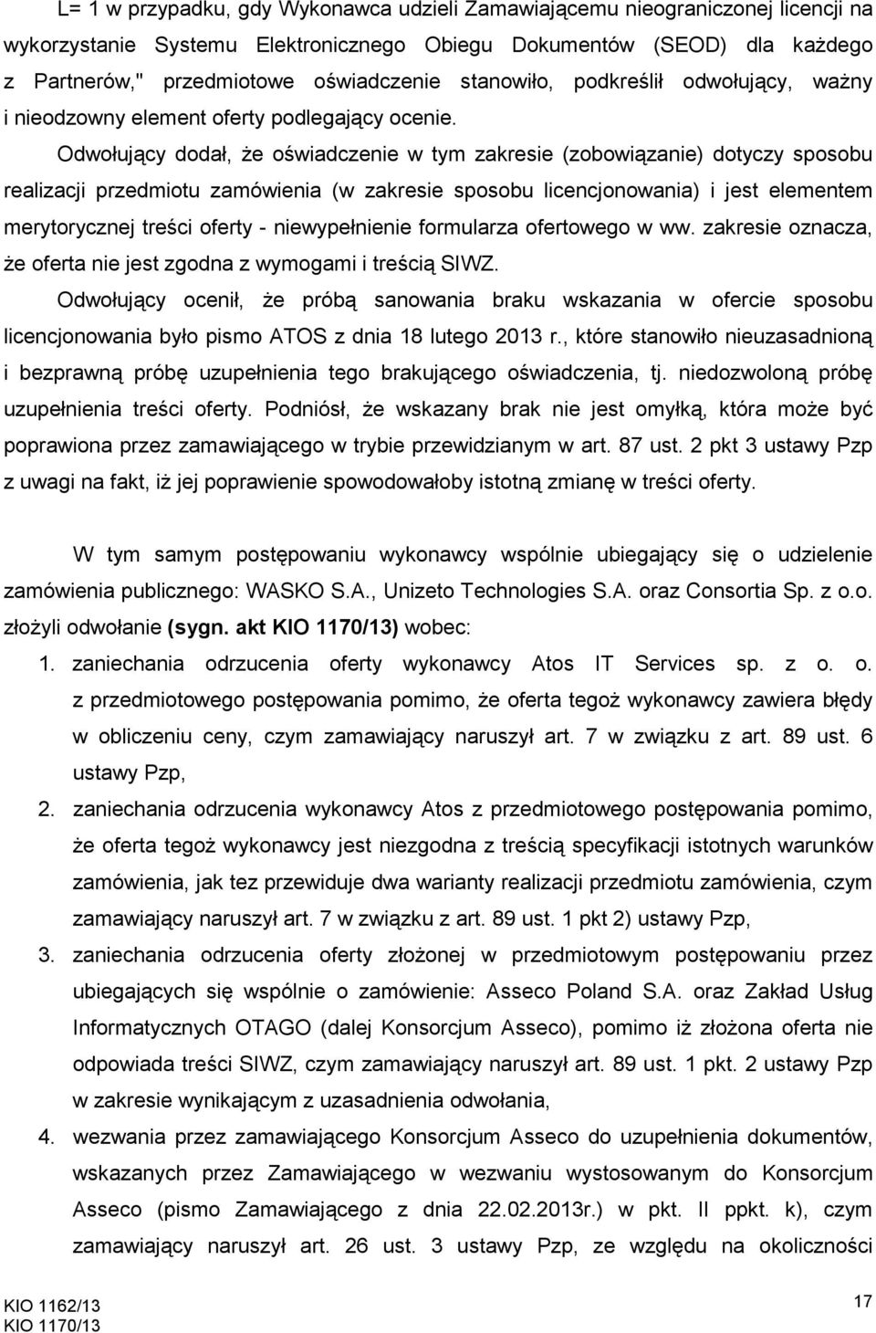 Odwołujący dodał, Ŝe oświadczenie w tym zakresie (zobowiązanie) dotyczy sposobu realizacji przedmiotu zamówienia (w zakresie sposobu licencjonowania) i jest elementem merytorycznej treści oferty -