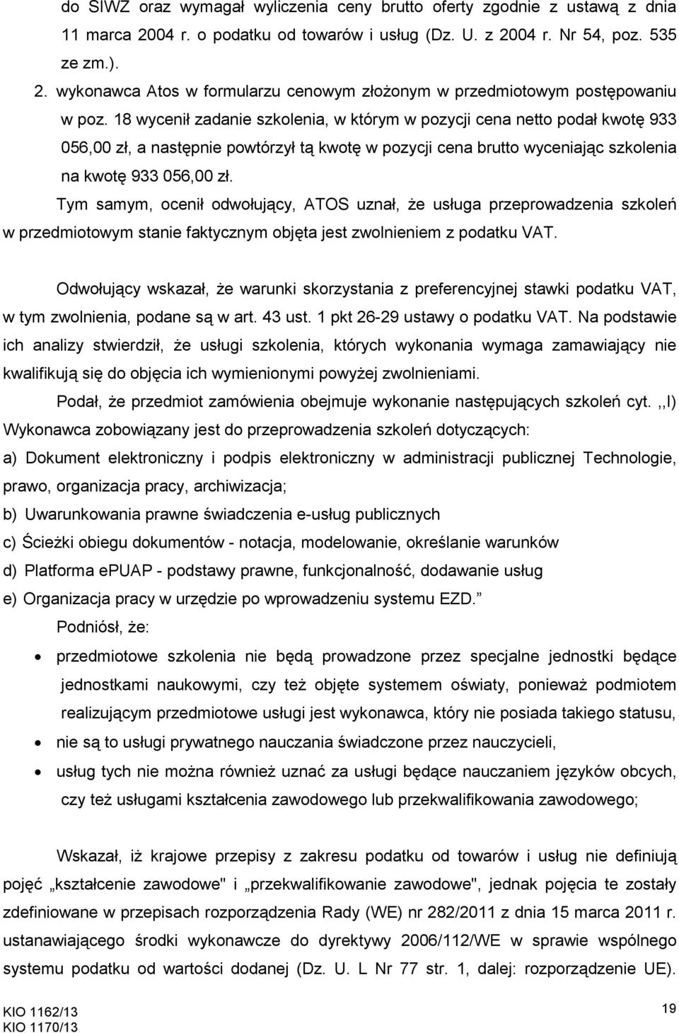 Tym samym, ocenił odwołujący, ATOS uznał, Ŝe usługa przeprowadzenia szkoleń w przedmiotowym stanie faktycznym objęta jest zwolnieniem z podatku VAT.