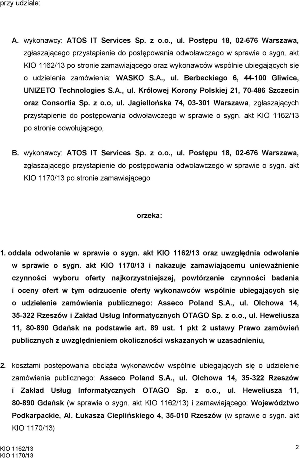 z o.o, ul. Jagiellońska 74, 03-301 Warszawa, zgłaszających przystąpienie do postępowania odwoławczego w sprawie o sygn. akt po stronie odwołującego, B. wykonawcy: ATOS IT Services Sp. z o.o., ul. Postępu 18, 02-676 Warszawa, zgłaszającego przystąpienie do postępowania odwoławczego w sprawie o sygn.