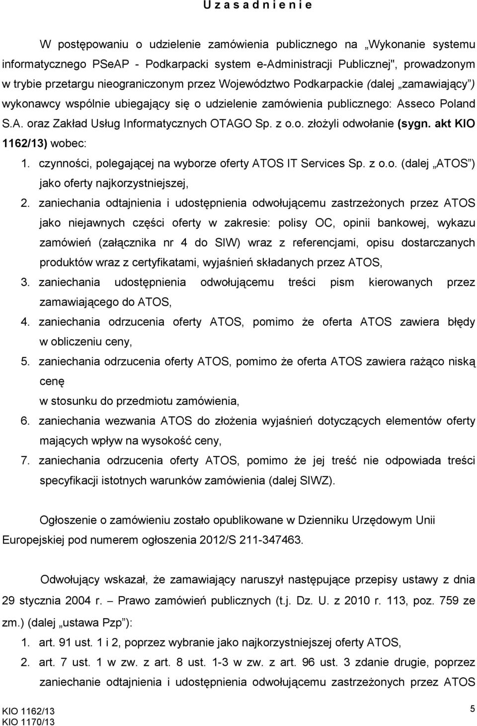 z o.o. złoŝyli odwołanie (sygn. akt KIO 1162/13) wobec: 1. czynności, polegającej na wyborze oferty ATOS IT Services Sp. z o.o. (dalej ATOS ) jako oferty najkorzystniejszej, 2.