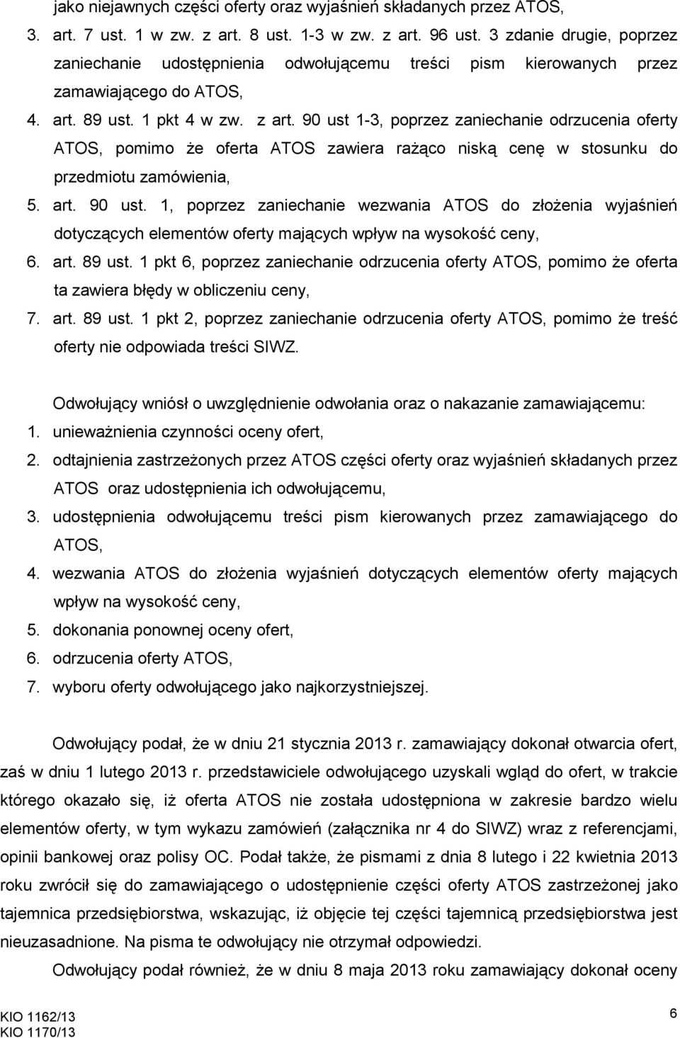 90 ust 1-3, poprzez zaniechanie odrzucenia oferty ATOS, pomimo Ŝe oferta ATOS zawiera raŝąco niską cenę w stosunku do przedmiotu zamówienia, 5. art. 90 ust.