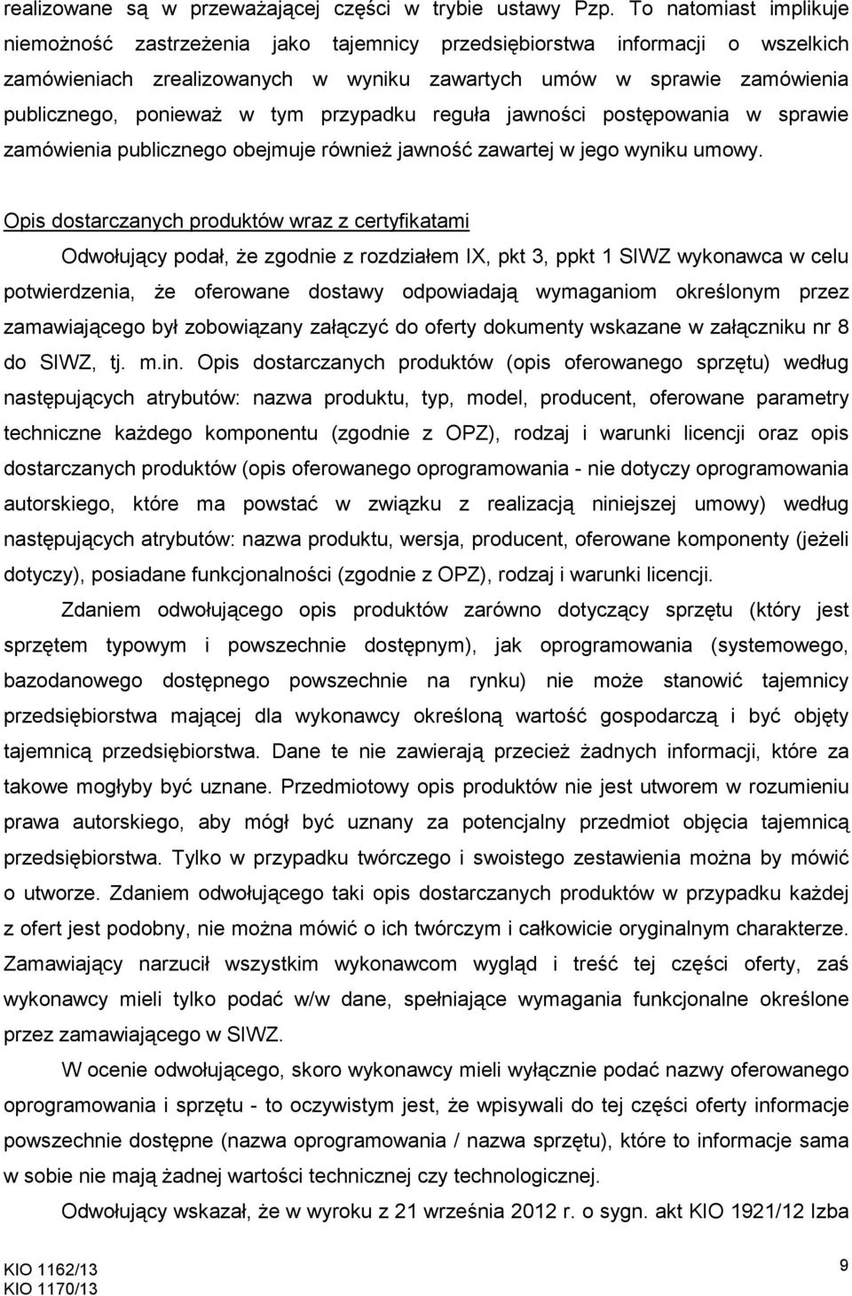 tym przypadku reguła jawności postępowania w sprawie zamówienia publicznego obejmuje równieŝ jawność zawartej w jego wyniku umowy.