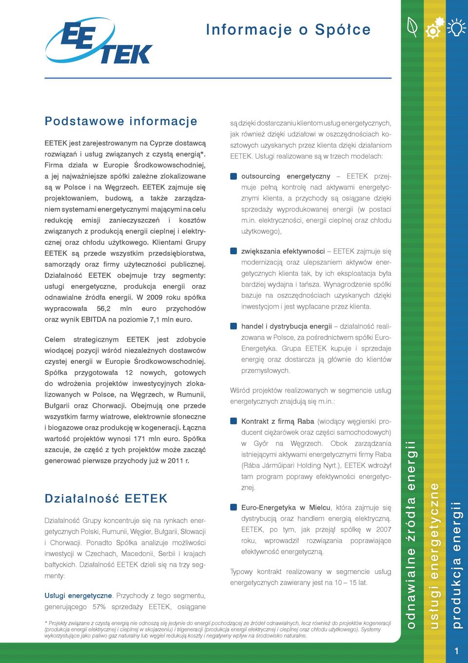 EETEK zajmuje się projektowaniem, budową, a także zarządza- niem systemami energetycznymi mającymi na celu redukcję emisji zanieczyszczeń i kosztów związanych z produkcją energii cieplnej i