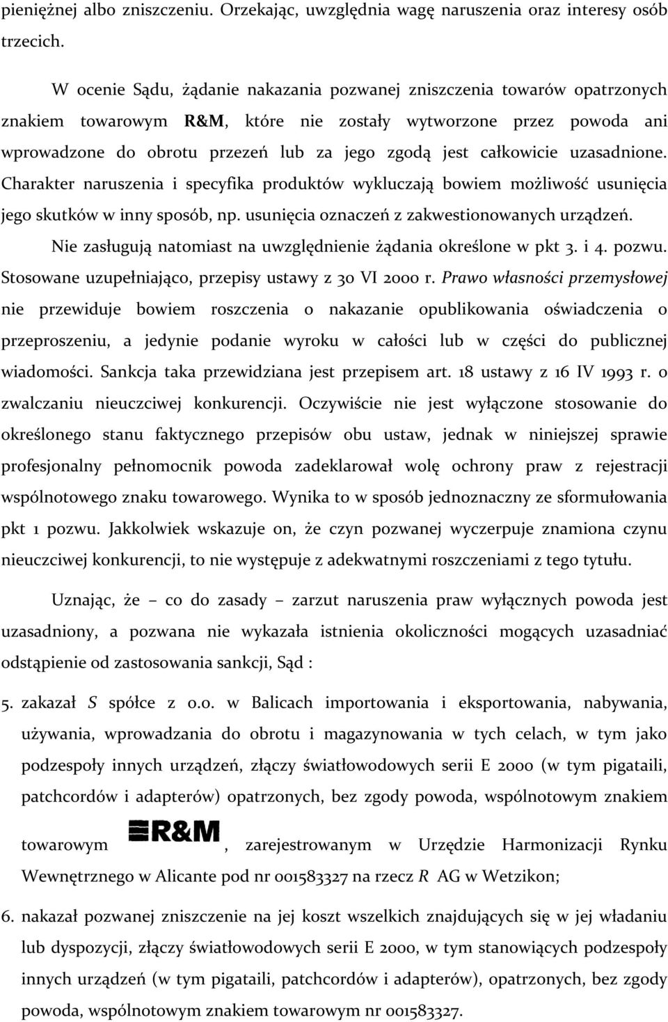 całkowicie uzasadnione. Charakter naruszenia i specyfika produktów wykluczają bowiem możliwość usunięcia jego skutków w inny sposób, np. usunięcia oznaczeń z zakwestionowanych urządzeń.