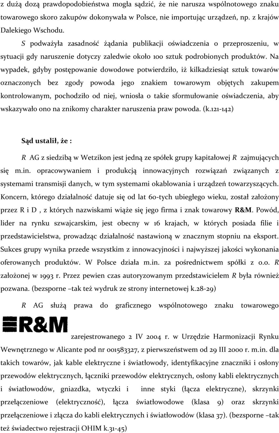 Na wypadek, gdyby postępowanie dowodowe potwierdziło, iż kilkadziesiąt sztuk towarów oznaczonych bez zgody powoda jego znakiem towarowym objętych zakupem kontrolowanym, pochodziło od niej, wniosła o