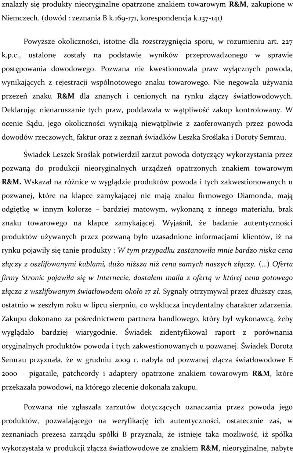 Pozwana nie kwestionowała praw wyłącznych powoda, wynikających z rejestracji wspólnotowego znaku towarowego.