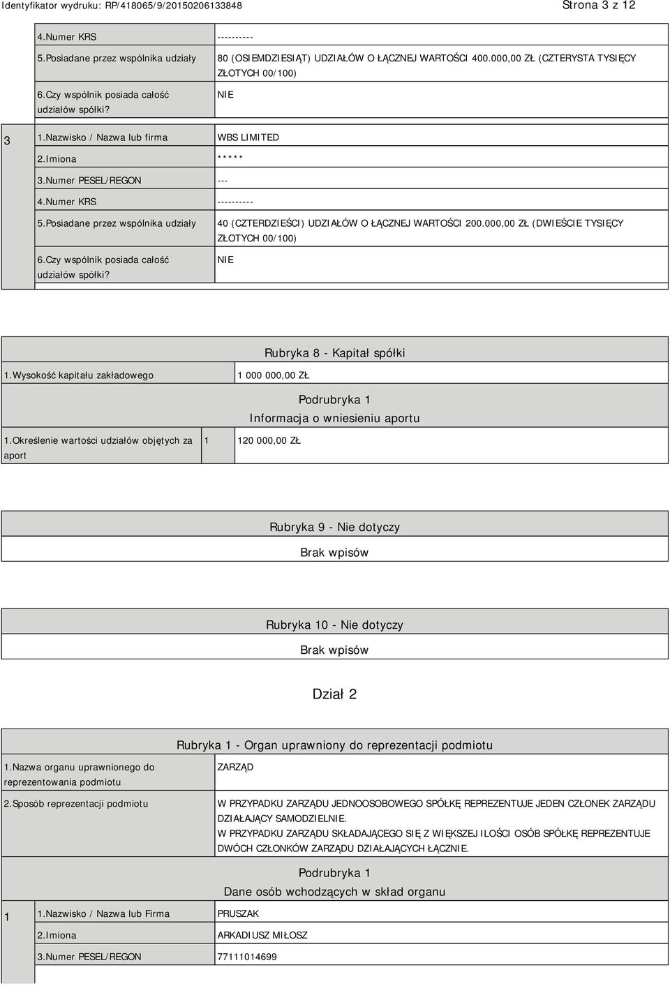 Czy wspólnik posiada całość udziałów spółki? 40 (CZTERDZIEŚCI) UDZIAŁÓW O ŁĄCZNEJ WARTOŚCI 200.000,00 ZŁ (DWIEŚCIE TYSIĘCY ZŁOTYCH 00/100) Rubryka 8 - Kapitał spółki 1.