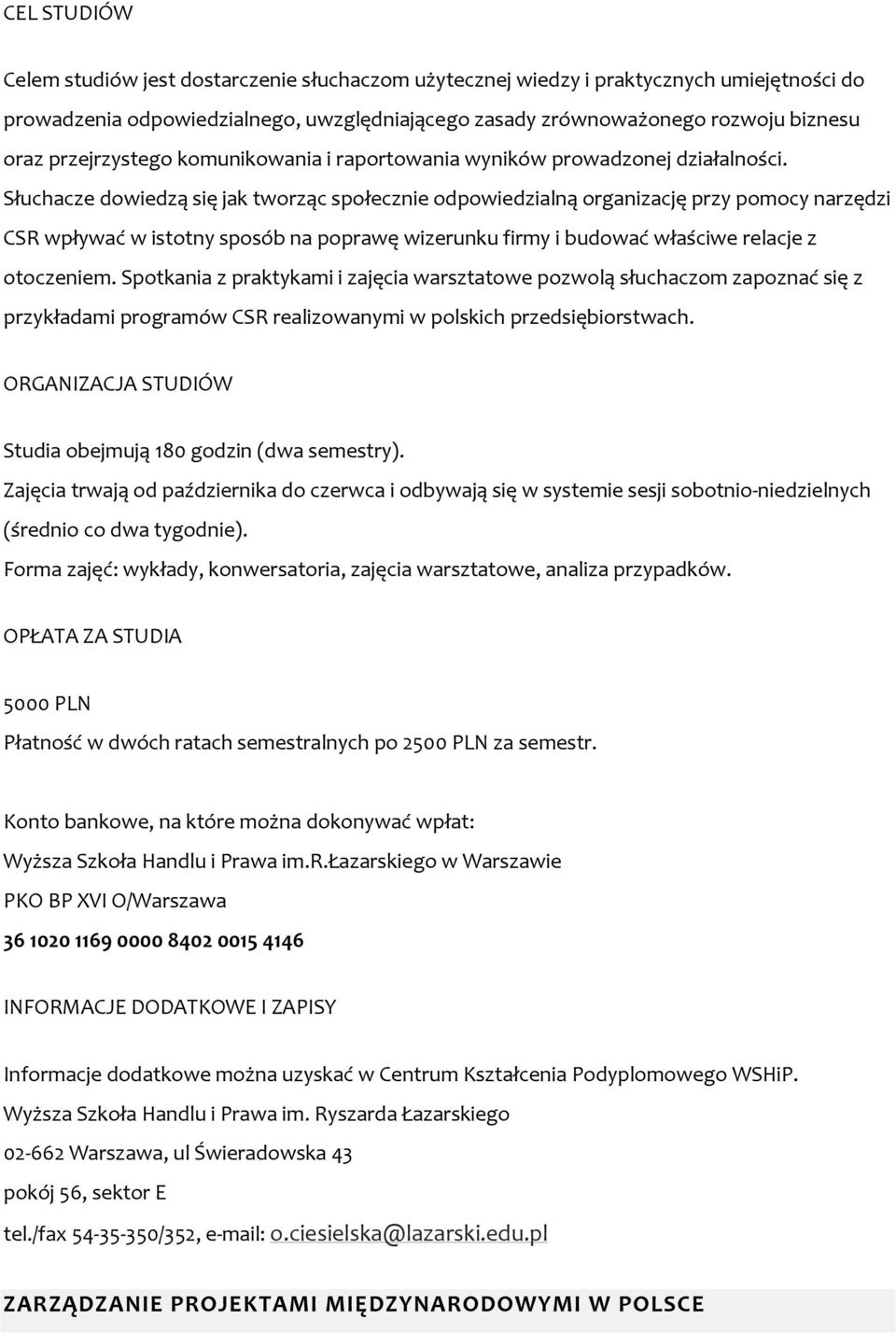 Słuchacze dowiedzą się jak tworząc społecznie odpowiedzialną organizację przy pomocy narzędzi CSR wpływać w istotny sposób na poprawę wizerunku firmy i budować właściwe relacje z otoczeniem.