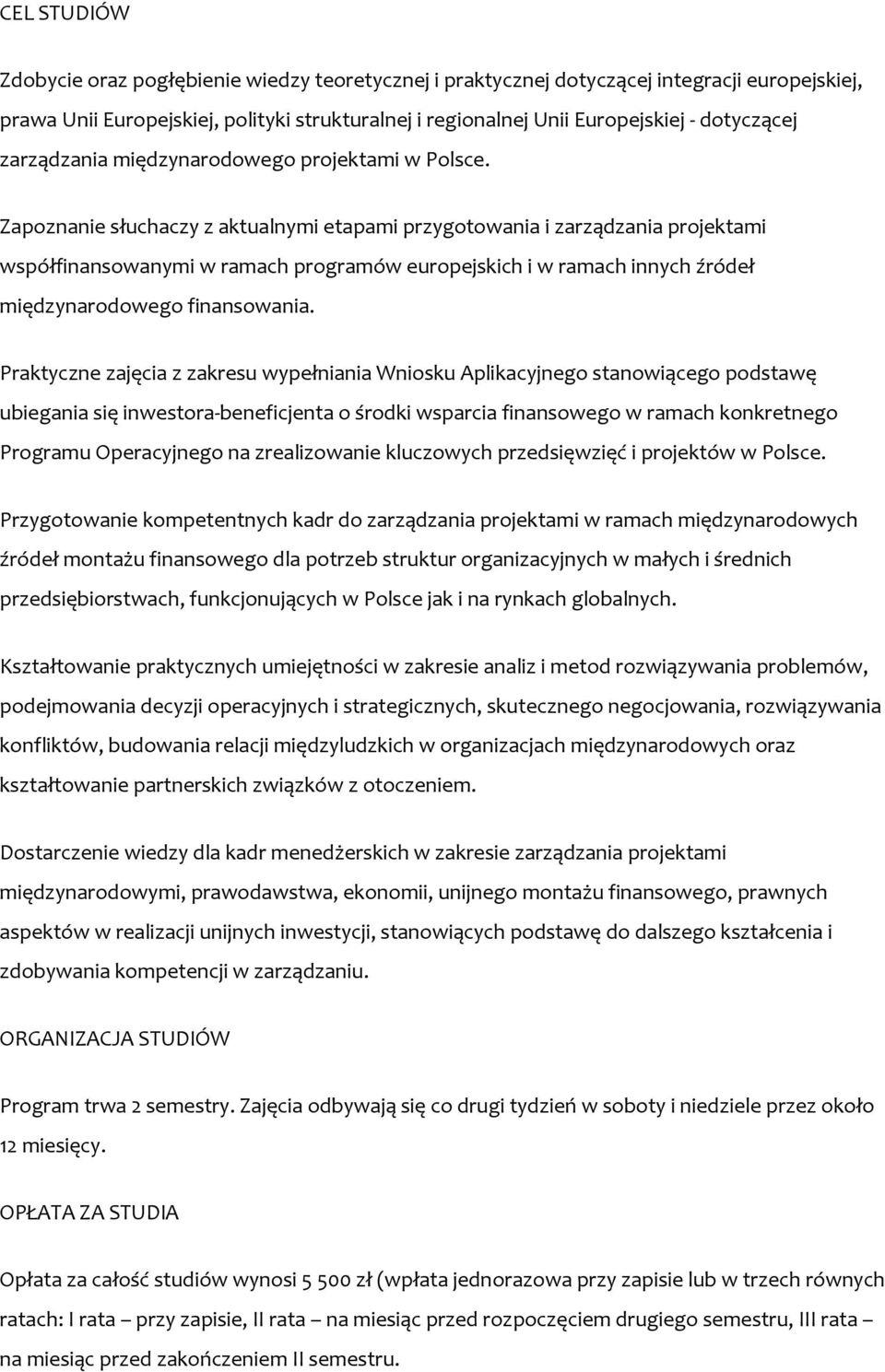 Zapoznanie słuchaczy z aktualnymi etapami przygotowania i zarządzania projektami współfinansowanymi w ramach programów europejskich i w ramach innych źródeł międzynarodowego finansowania.