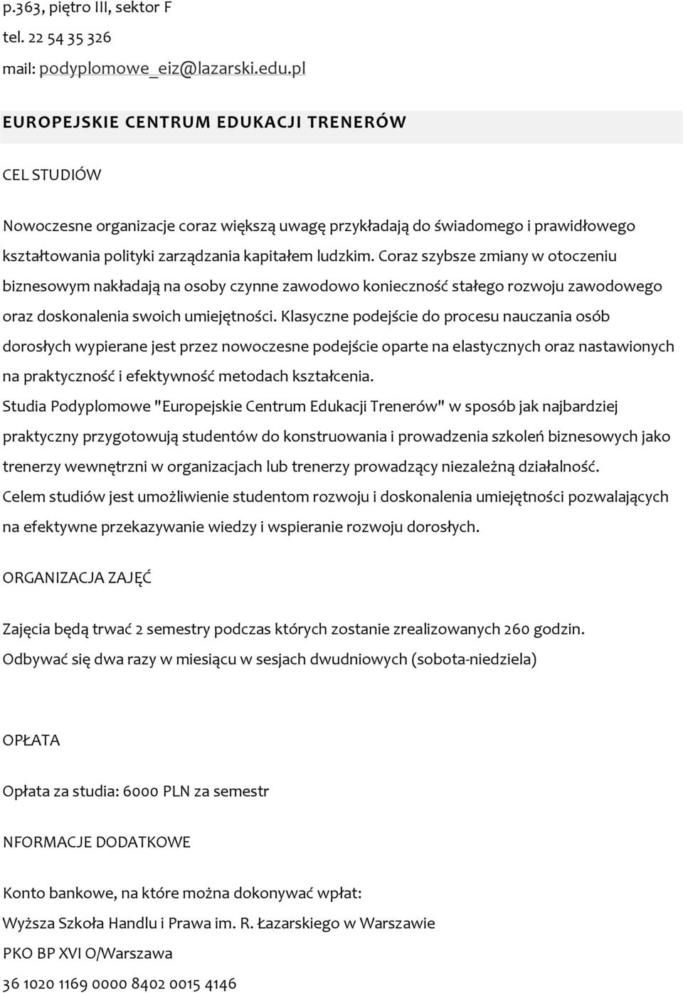 Coraz szybsze zmiany w otoczeniu biznesowym nakładają na osoby czynne zawodowo konieczność stałego rozwoju zawodowego oraz doskonalenia swoich umiejętności.