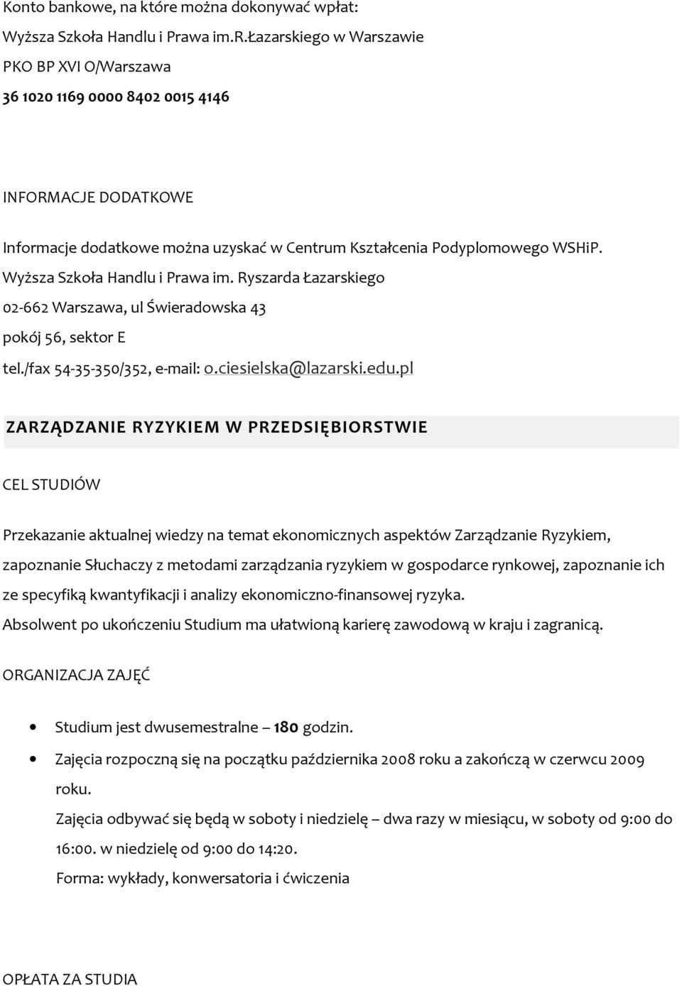 pl ZARZĄDZANIE RYZYKIEM W PRZEDSIĘBIORSTWIE Przekazanie aktualnej wiedzy na temat ekonomicznych aspektów Zarządzanie Ryzykiem, zapoznanie Słuchaczy z metodami zarządzania ryzykiem w gospodarce