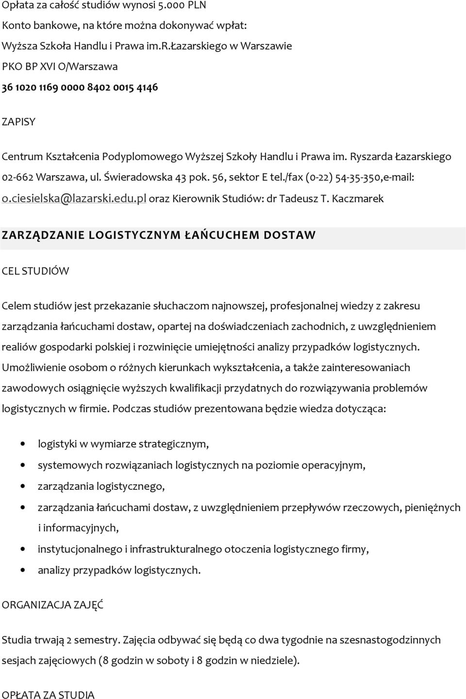 Kaczmarek ZARZĄDZANIE LOGISTYCZNYM ŁAŃCUCHEM DOSTAW Celem studiów jest przekazanie słuchaczom najnowszej, profesjonalnej wiedzy z zakresu zarządzania łańcuchami dostaw, opartej na doświadczeniach