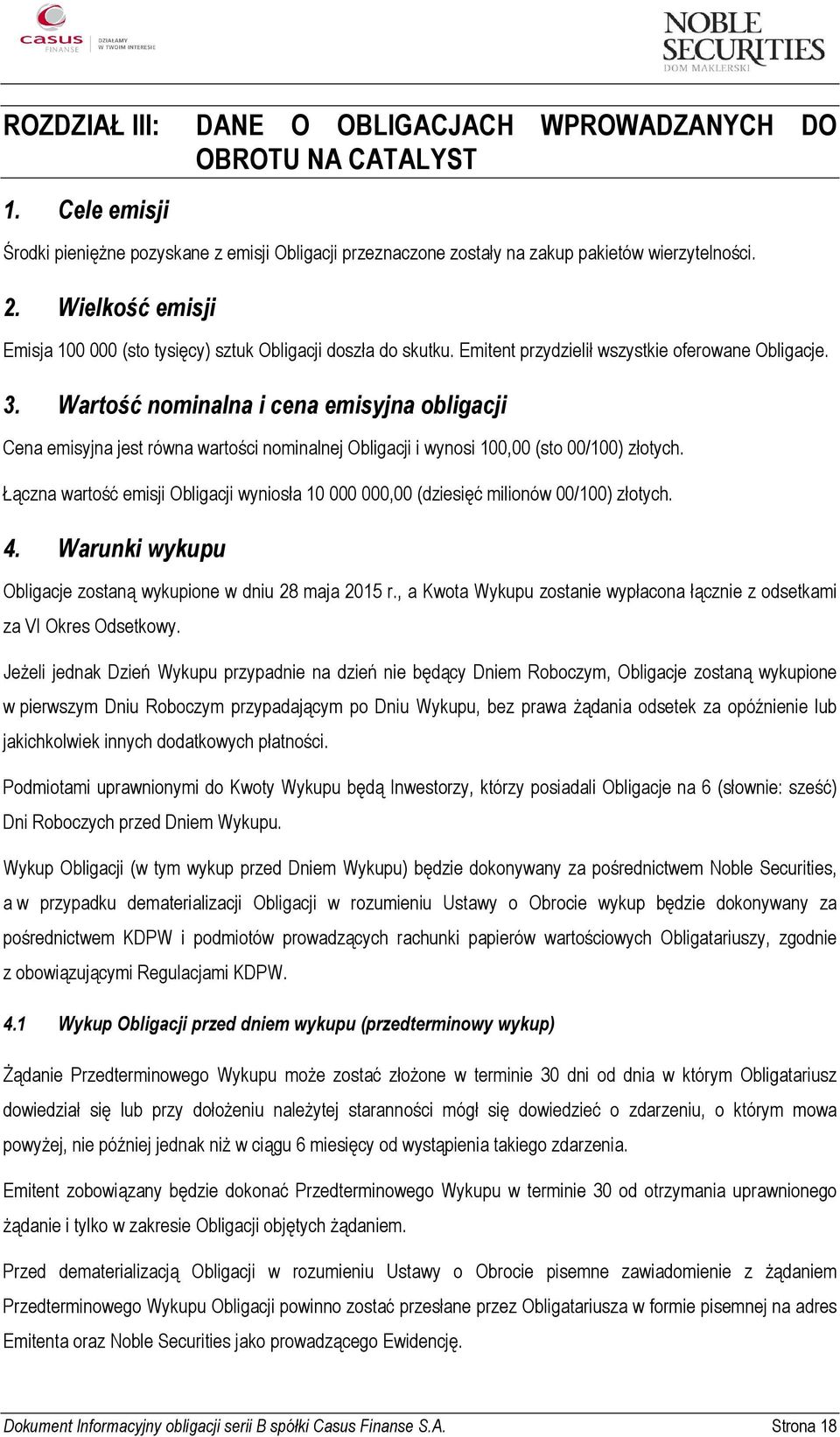 Wartość nominalna i cena emisyjna obligacji Cena emisyjna jest równa wartości nominalnej Obligacji i wynosi 100,00 (sto 00/100) złotych.