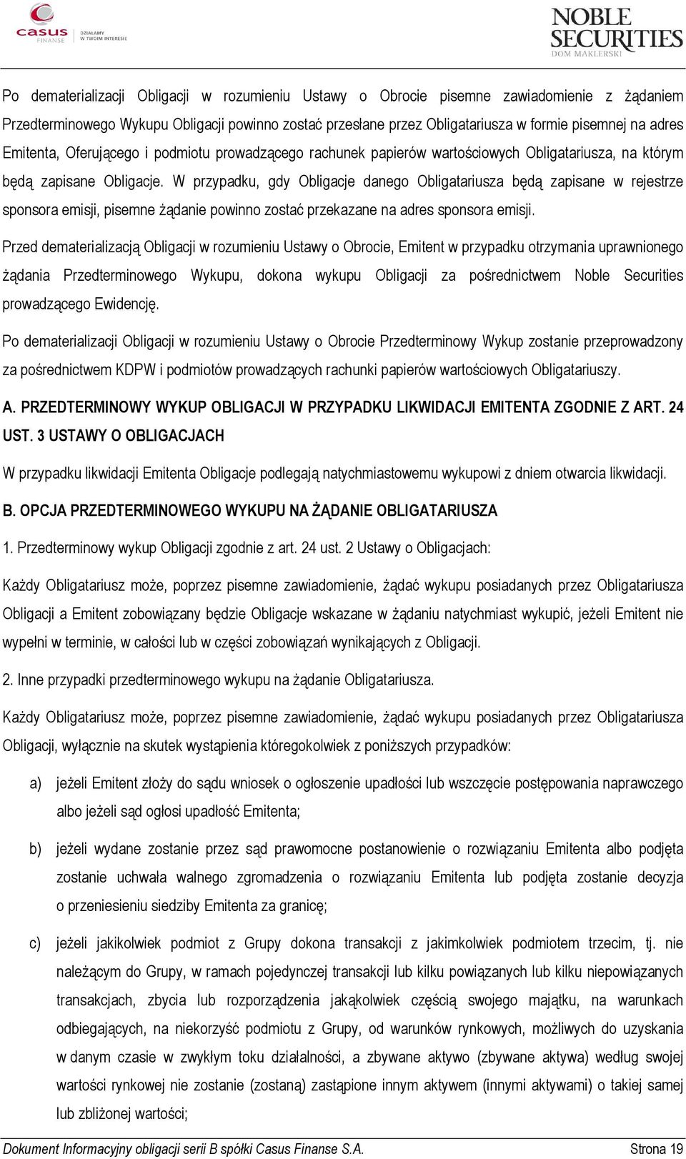 W przypadku, gdy Obligacje danego Obligatariusza będą zapisane w rejestrze sponsora emisji, pisemne żądanie powinno zostać przekazane na adres sponsora emisji.