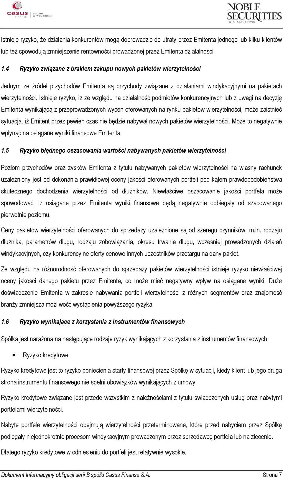 Istnieje ryzyko, iż ze względu na działalność podmiotów konkurencyjnych lub z uwagi na decyzję Emitenta wynikającą z przeprowadzonych wycen oferowanych na rynku pakietów wierzytelności, może