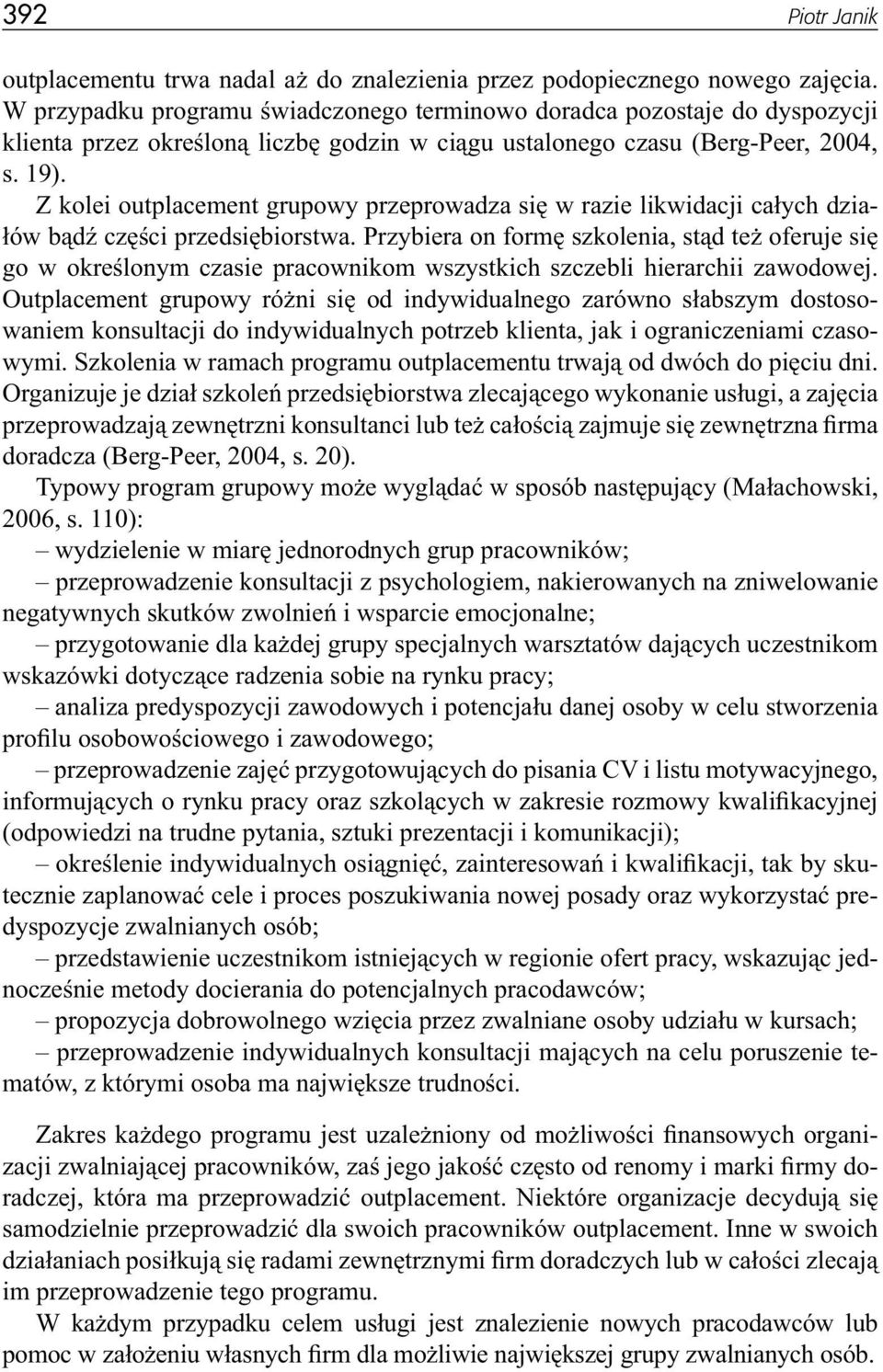 Z kolei outplacement grupowy przeprowadza się w razie likwidacji całych działów bądź części przedsiębiorstwa.