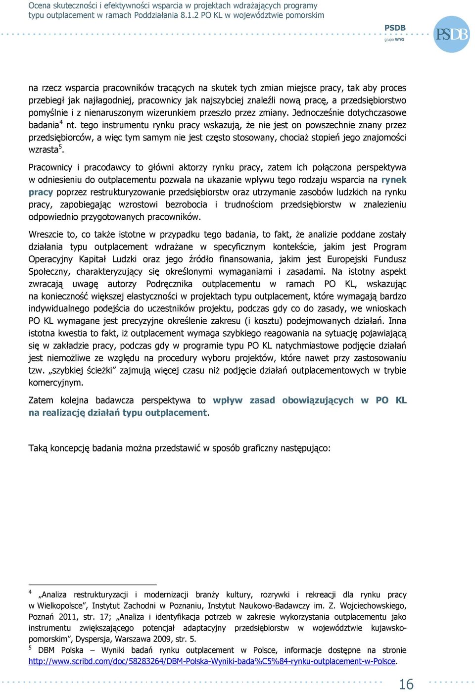 tego instrumentu rynku pracy wskazują, że nie jest on powszechnie znany przez przedsiębiorców, a więc tym samym nie jest często stosowany, chociaż stopień jego znajomości wzrasta 5.