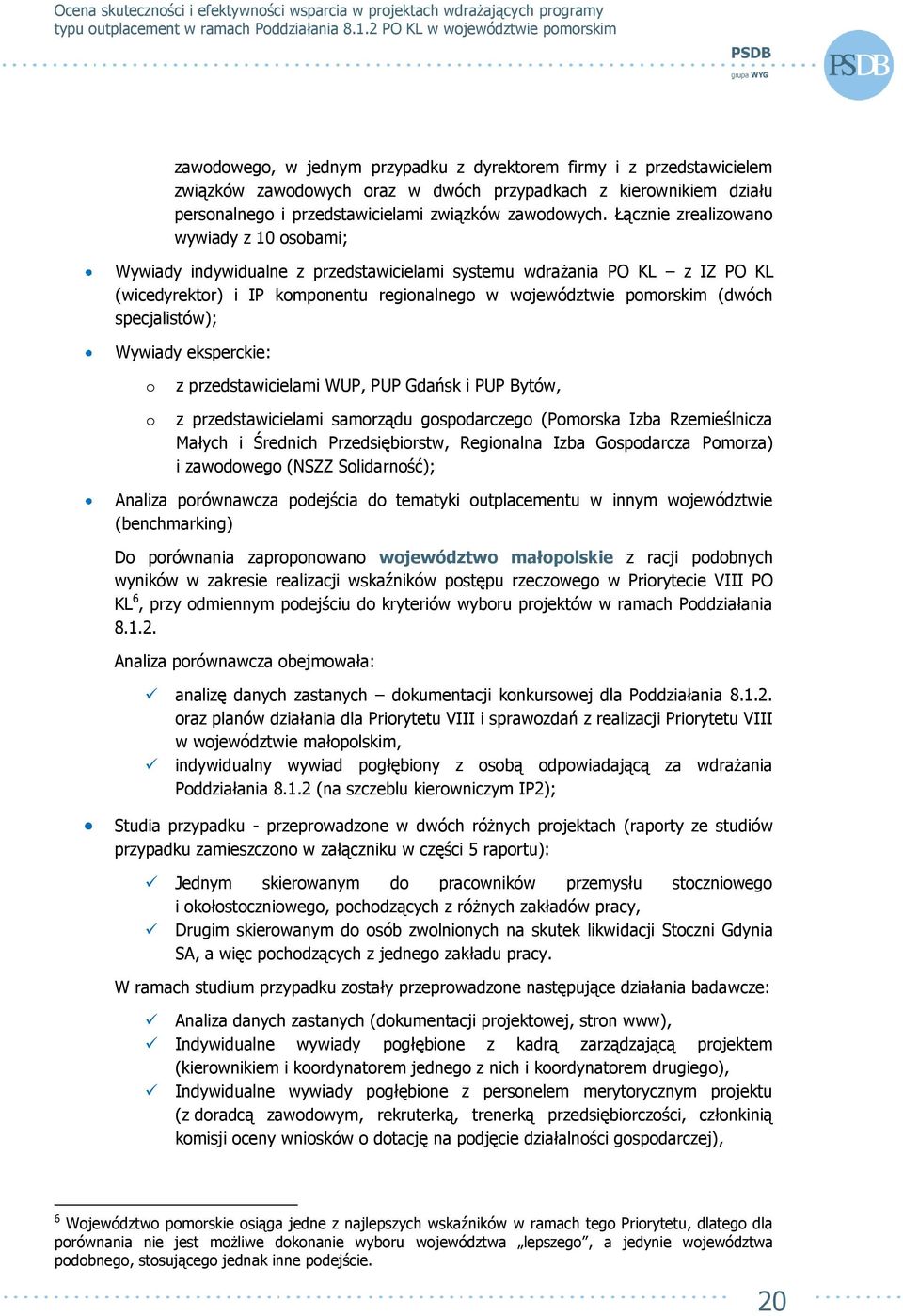 specjalistów); Wywiady eksperckie: o o z przedstawicielami WUP, PUP Gdańsk i PUP Bytów, z przedstawicielami samorządu gospodarczego (Pomorska Izba Rzemieślnicza Małych i Średnich Przedsiębiorstw,