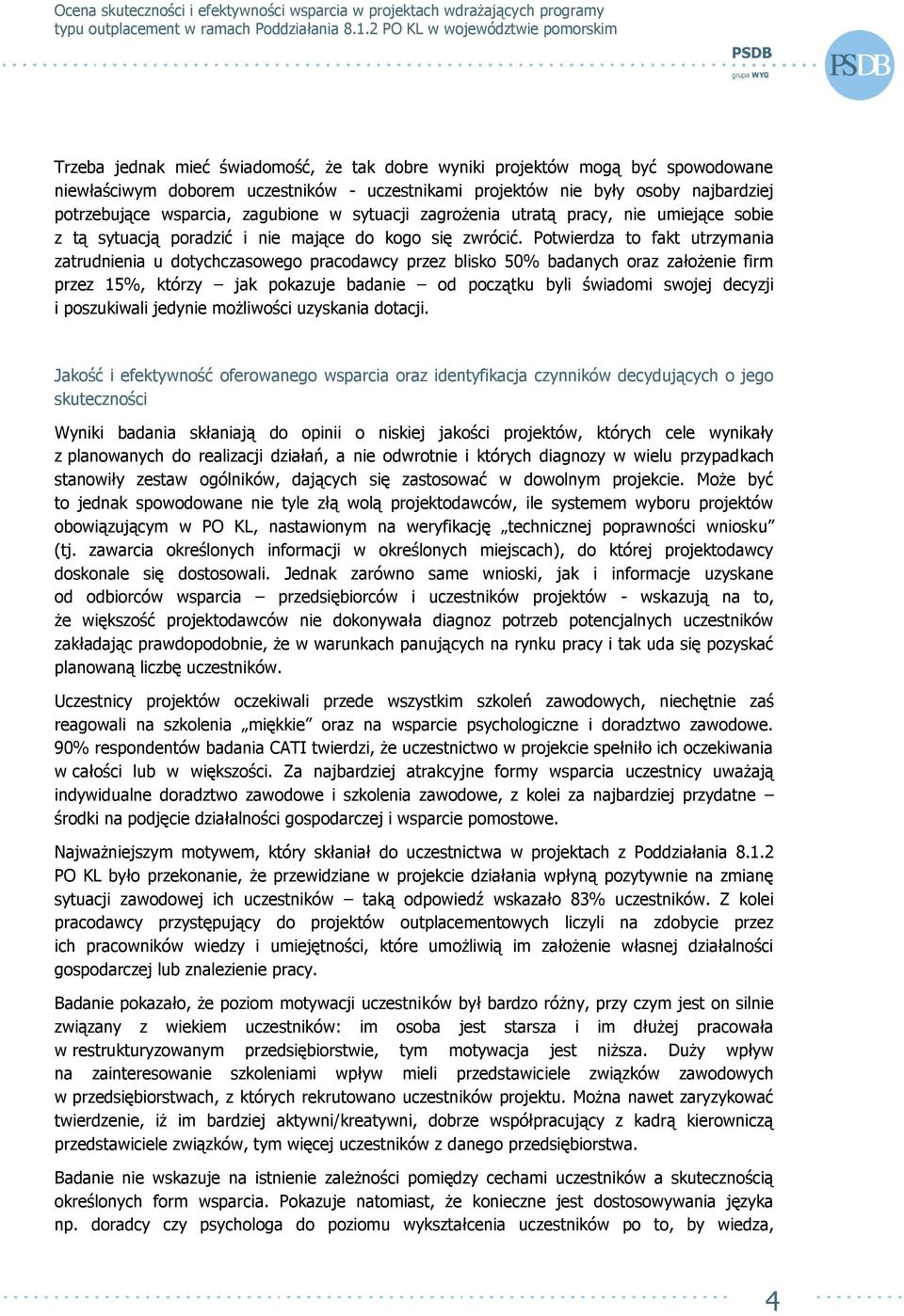 Potwierdza to fakt utrzymania zatrudnienia u dotychczasowego pracodawcy przez blisko 50% badanych oraz założenie firm przez 15%, którzy jak pokazuje badanie od początku byli świadomi swojej decyzji i