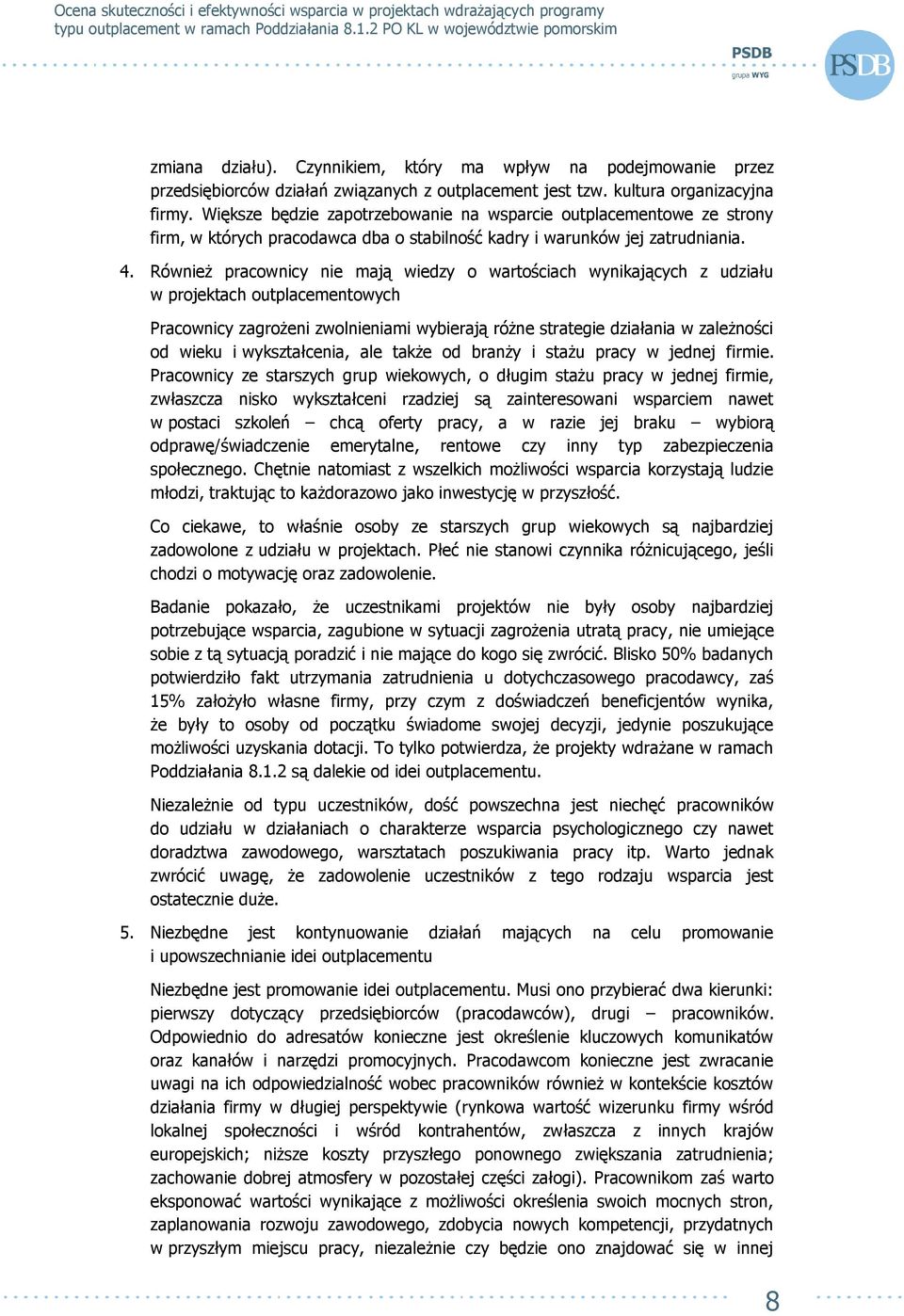 Również pracownicy nie mają wiedzy o wartościach wynikających z udziału w projektach outplacementowych Pracownicy zagrożeni zwolnieniami wybierają różne strategie działania w zależności od wieku i