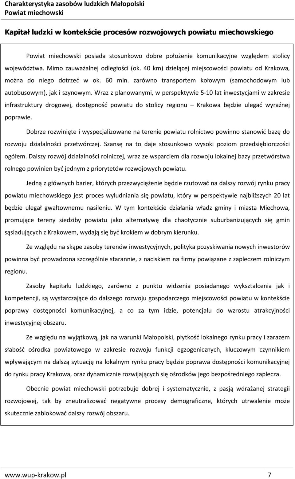 Wraz z planowanymi, w perspektywie 5-10 lat inwestycjami w zakresie infrastruktury drogowej, dostępność powiatu do stolicy regionu Krakowa będzie ulegać wyraźnej poprawie.