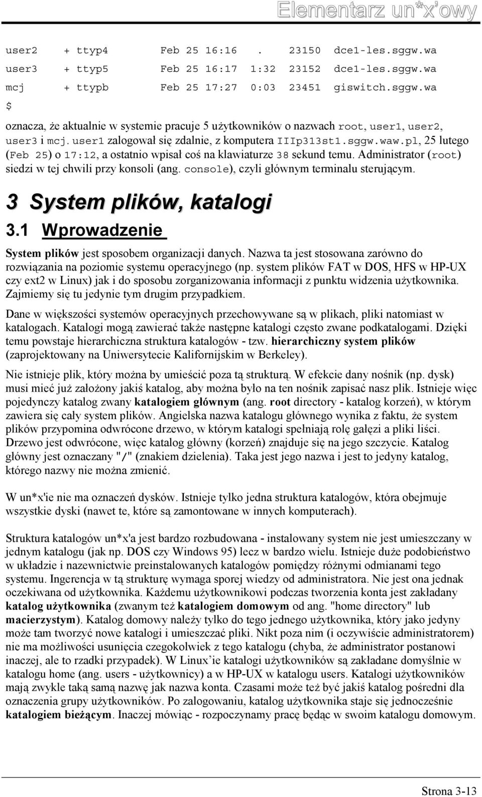 Administrator (root) siedzi w tej chwili przy konsoli (ang. console), czyli głównym terminalu sterującym. 3 System plików, katalogi 3.1 Wprowadzenie System plików jest sposobem organizacji danych.