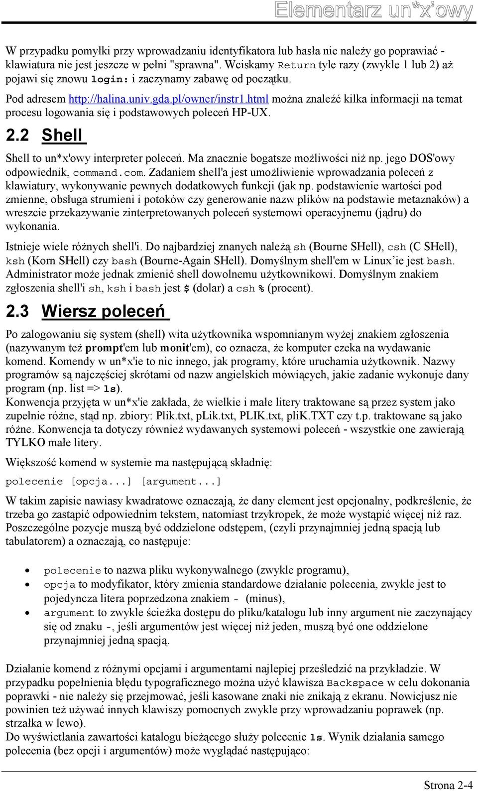 html można znaleźć kilka informacji na temat procesu logowania się i podstawowych poleceń HP-UX. 2.2 Shell Shell to un*x'owy interpreter poleceń. Ma znacznie bogatsze możliwości niż np.