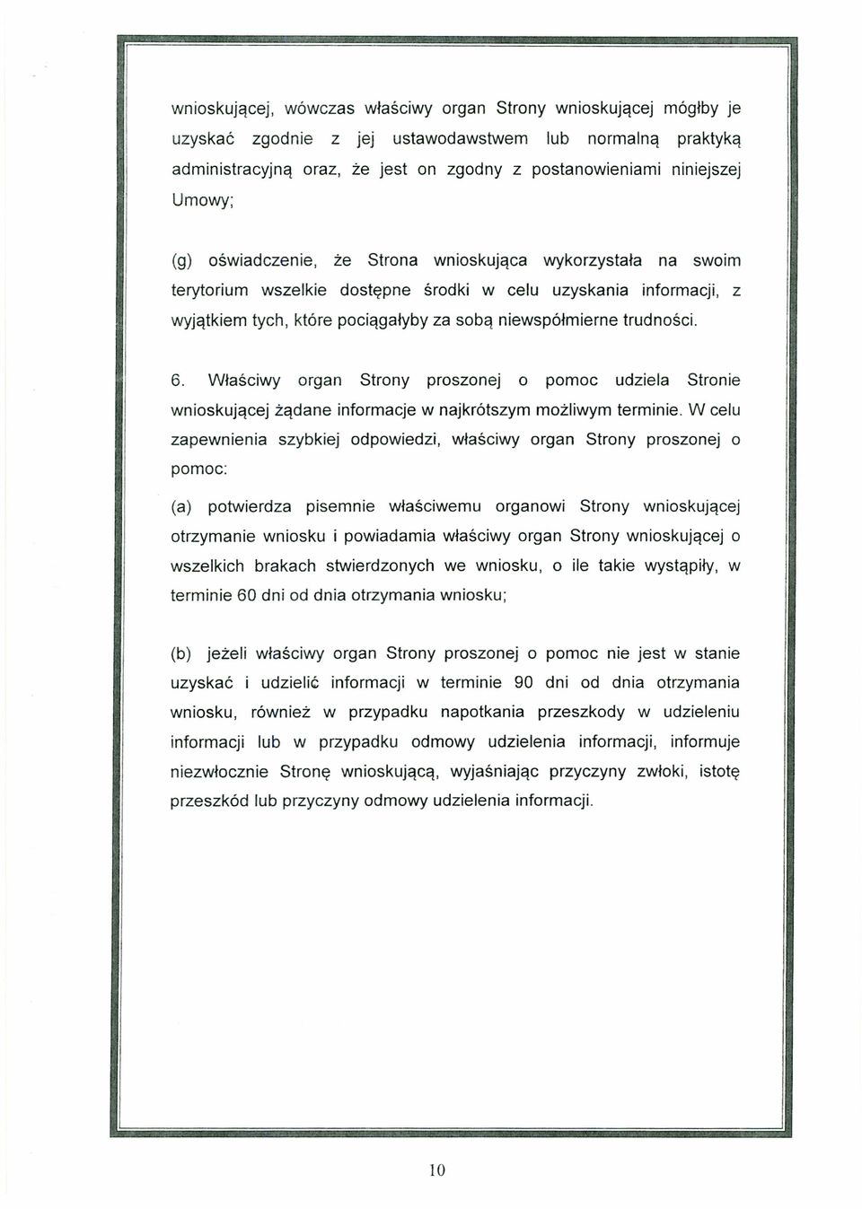 trudności. 6. Właściwy organ Strony proszonej o pomoc udziela Stronie wnioskującej żądane informacje w najkrótszym możliwym terminie.