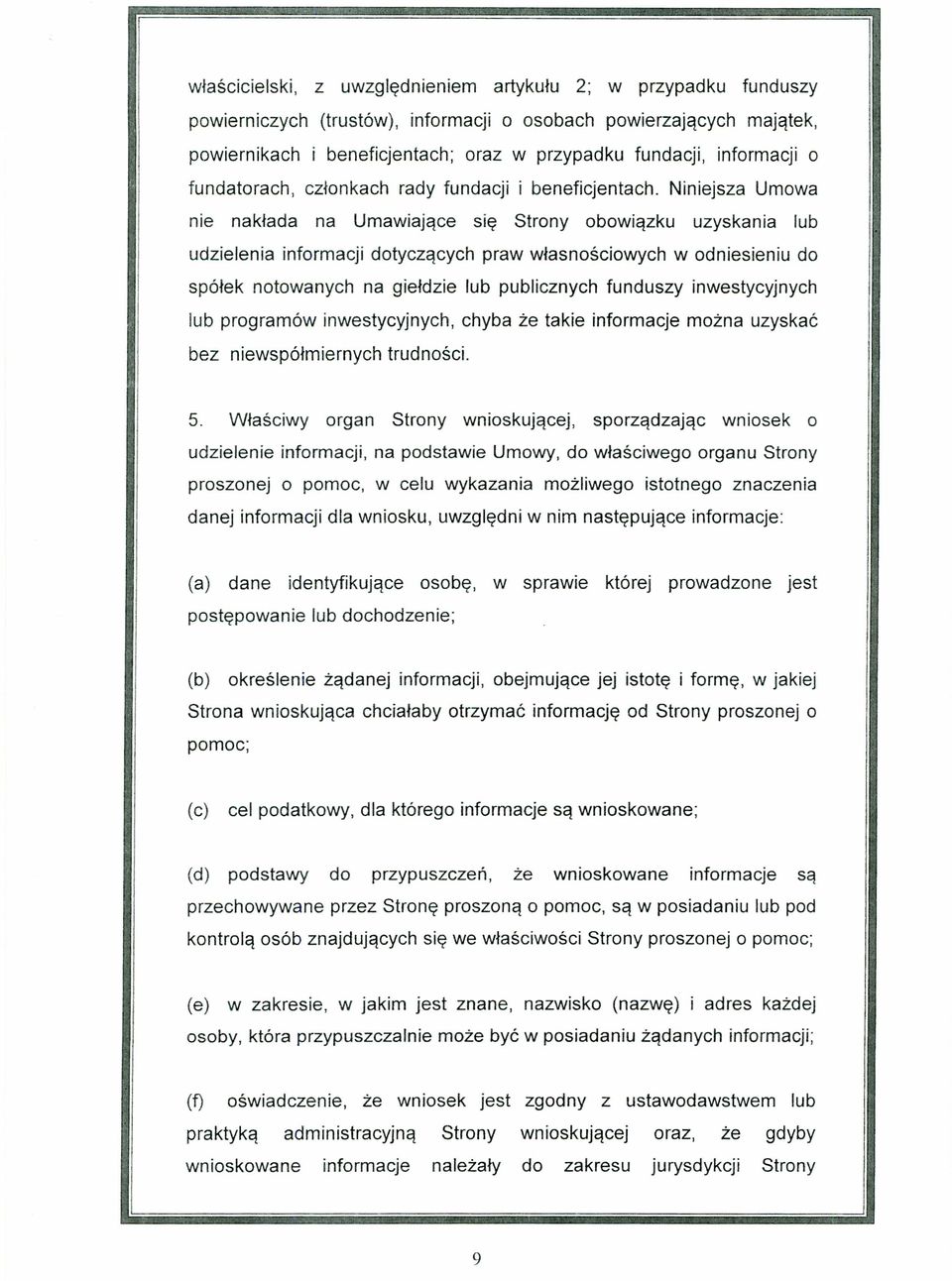 Niniejsza Umowa nie nakłada na Umawiające się Strony obowiązku uzyskania lub udzielenia informacji dotyczących praw własnościowych w odniesieniu do spółek notowanych na giełdzie lub publicznych