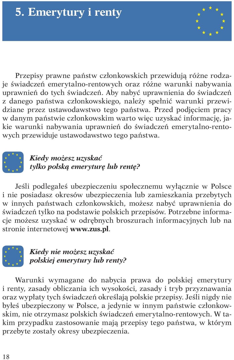 Przed podjęciem pracy w danym państwie członkowskim warto więc uzyskać informację, jakie warunki nabywania uprawnień do świadczeń emerytalno-rentowych przewiduje ustawodawstwo tego państwa.