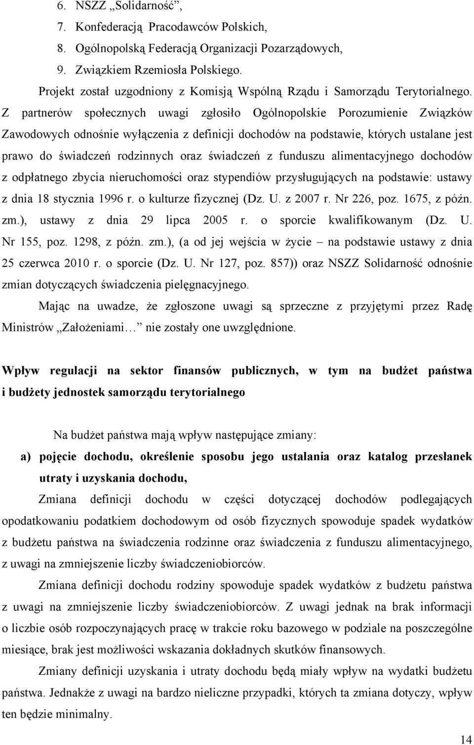 Z partnerów społecznych uwagi zgłosiło Ogólnopolskie Porozumienie Związków Zawodowych odnośnie wyłączenia z definicji dochodów na podstawie, których ustalane jest prawo do świadczeń rodzinnych oraz