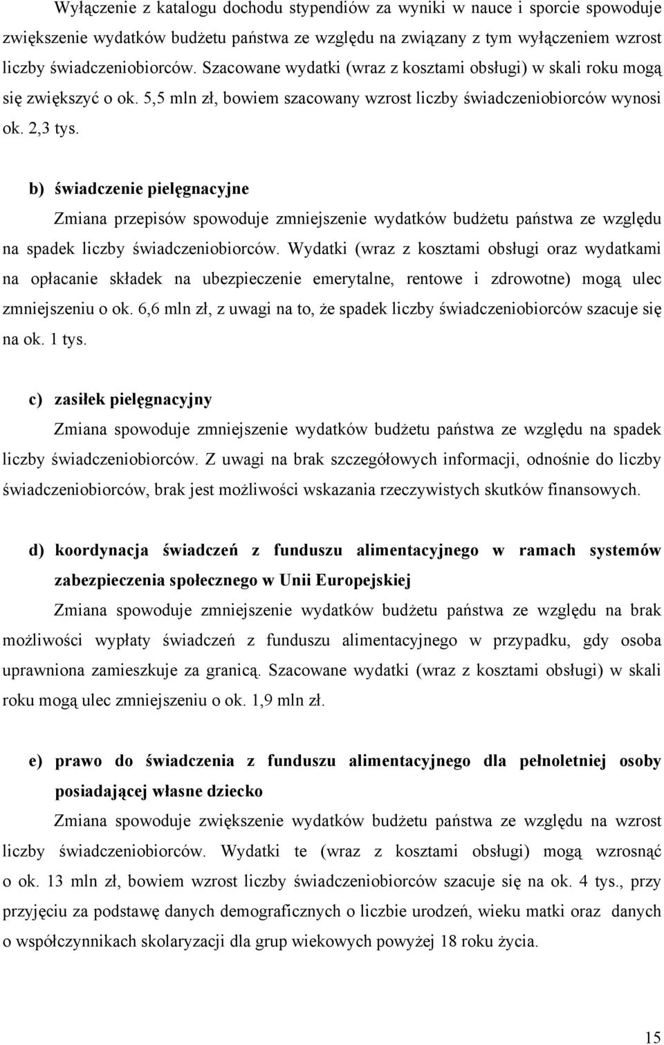 b) świadczenie pielęgnacyjne Zmiana przepisów spowoduje zmniejszenie wydatków budżetu państwa ze względu na spadek liczby świadczeniobiorców.