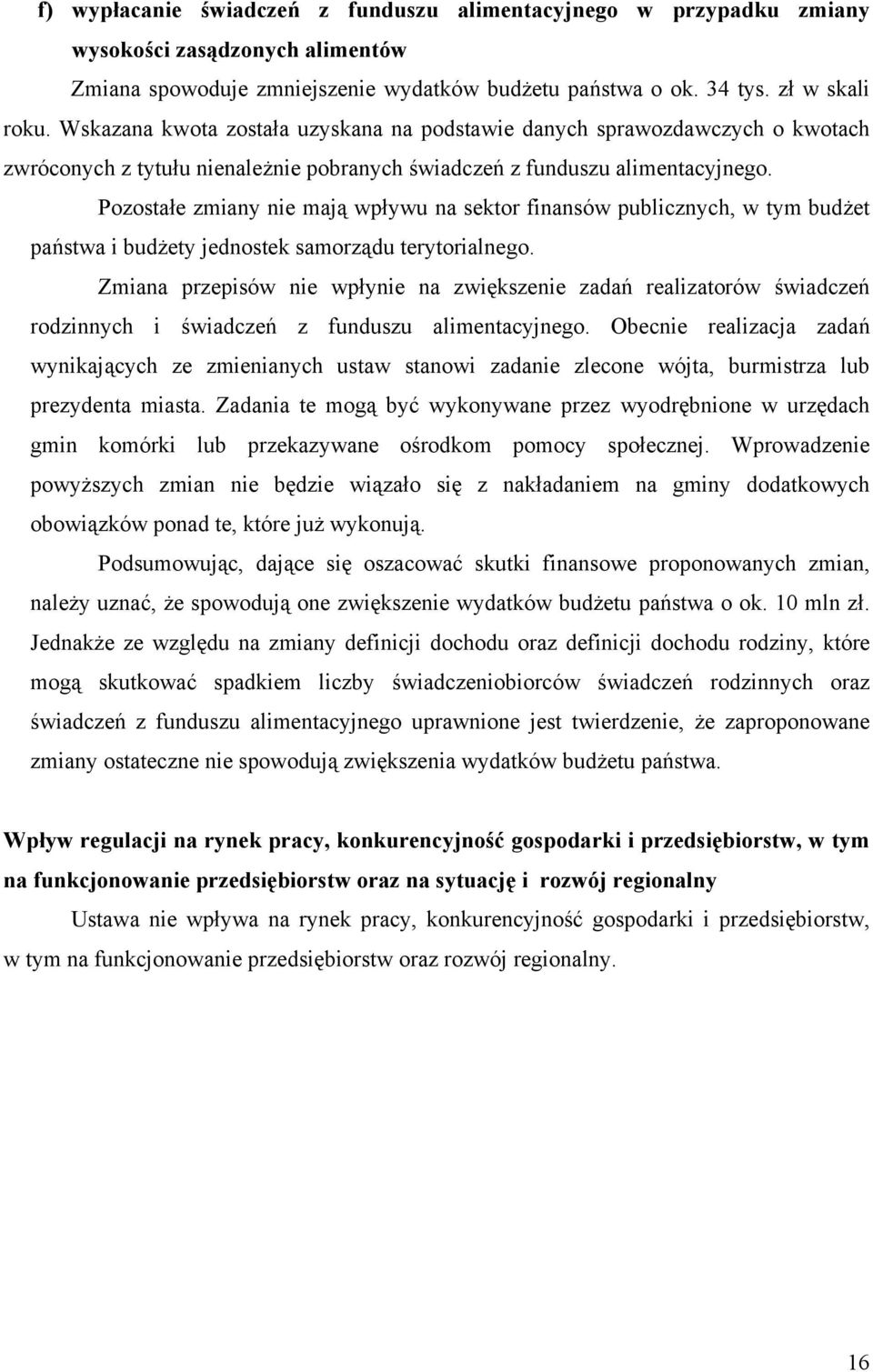 Pozostałe zmiany nie mają wpływu na sektor finansów publicznych, w tym budżet państwa i budżety jednostek samorządu terytorialnego.