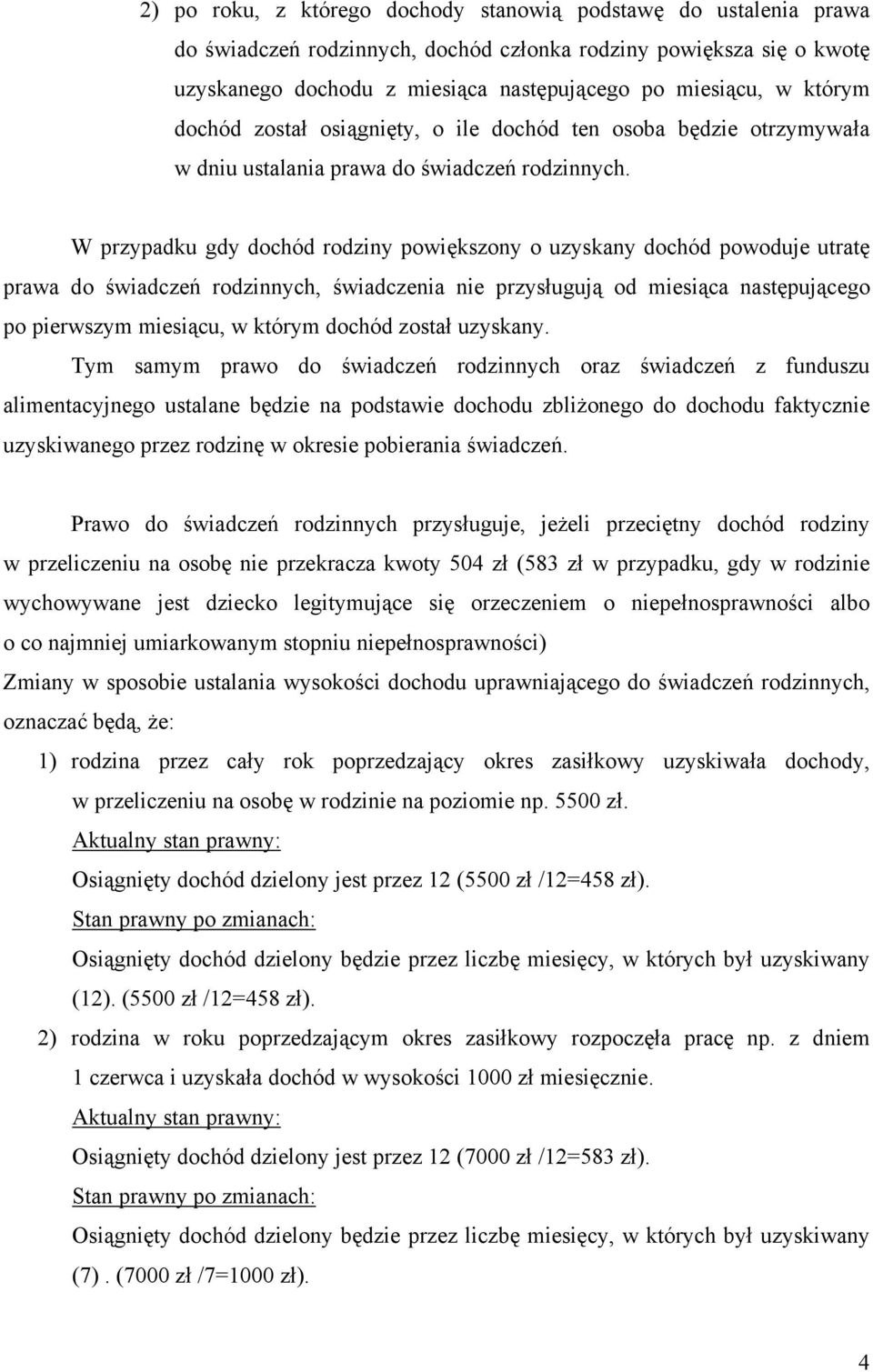 W przypadku gdy dochód rodziny powiększony o uzyskany dochód powoduje utratę prawa do świadczeń rodzinnych, świadczenia nie przysługują od miesiąca następującego po pierwszym miesiącu, w którym