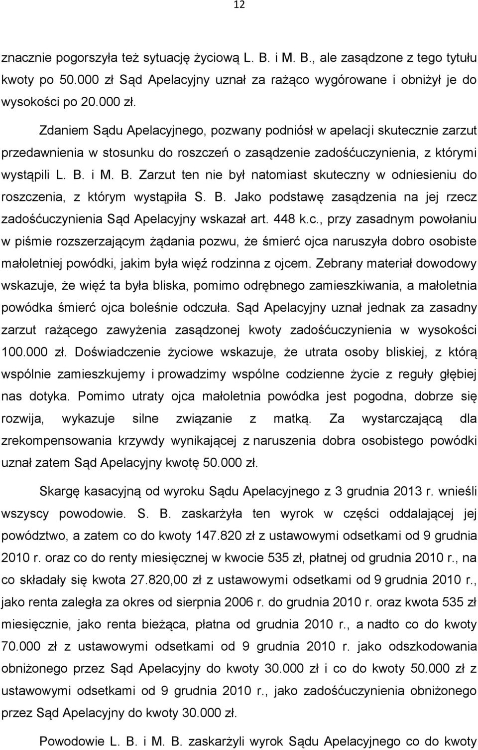 Zdaniem Sądu Apelacyjnego, pozwany podniósł w apelacji skutecznie zarzut przedawnienia w stosunku do roszczeń o zasądzenie zadośćuczynienia, z którymi wystąpili L. B.