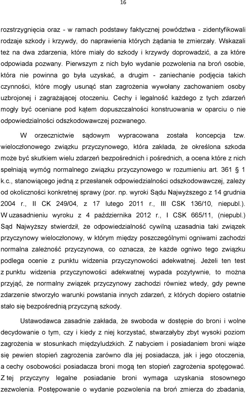 Pierwszym z nich było wydanie pozwolenia na broń osobie, która nie powinna go była uzyskać, a drugim - zaniechanie podjęcia takich czynności, które mogły usunąć stan zagrożenia wywołany zachowaniem