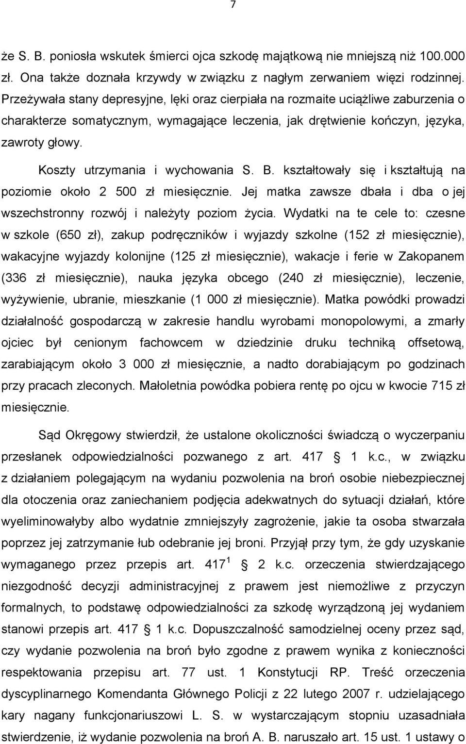 Koszty utrzymania i wychowania S. B. kształtowały się i kształtują na poziomie około 2 500 zł miesięcznie. Jej matka zawsze dbała i dba o jej wszechstronny rozwój i należyty poziom życia.