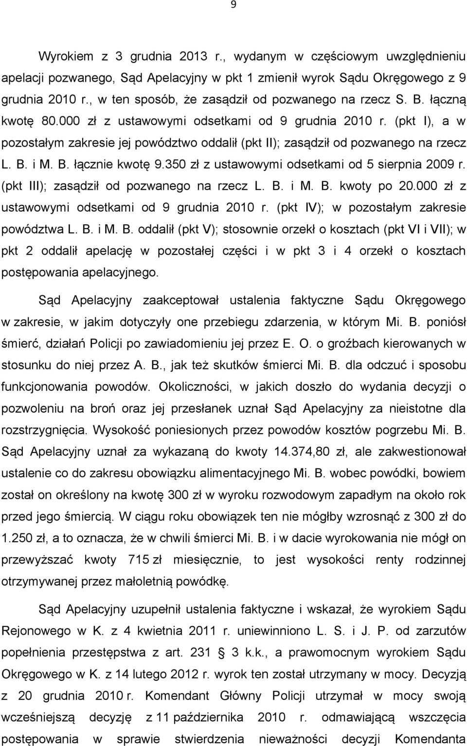 (pkt I), a w pozostałym zakresie jej powództwo oddalił (pkt II); zasądził od pozwanego na rzecz L. B. i M. B. łącznie kwotę 9.350 zł z ustawowymi odsetkami od 5 sierpnia 2009 r.