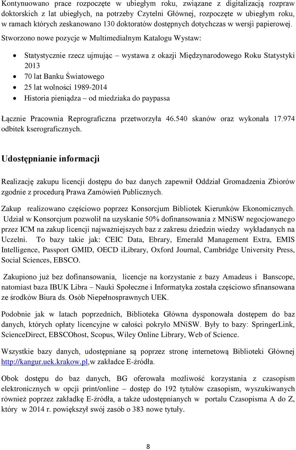 Stworzono nowe pozycje w Multimedialnym Katalogu Wystaw: Statystycznie rzecz ujmując wystawa z okazji Międzynarodowego Roku Statystyki 2013 70 lat Banku Światowego 25 lat wolności 1989-2014 Historia