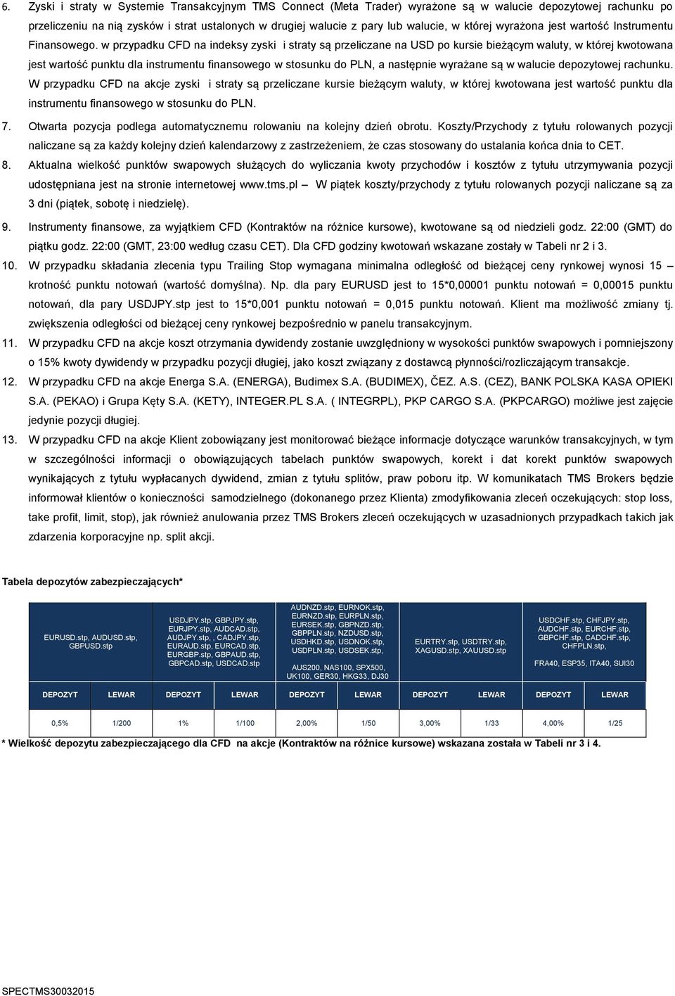 w przypadku CFD na indeksy zyski i straty są przeliczane na USD po kursie bieżącym waluty, w której kwotowana jest wartość punktu dla instrumentu finansowego w stosunku do PLN, a następnie wyrażane