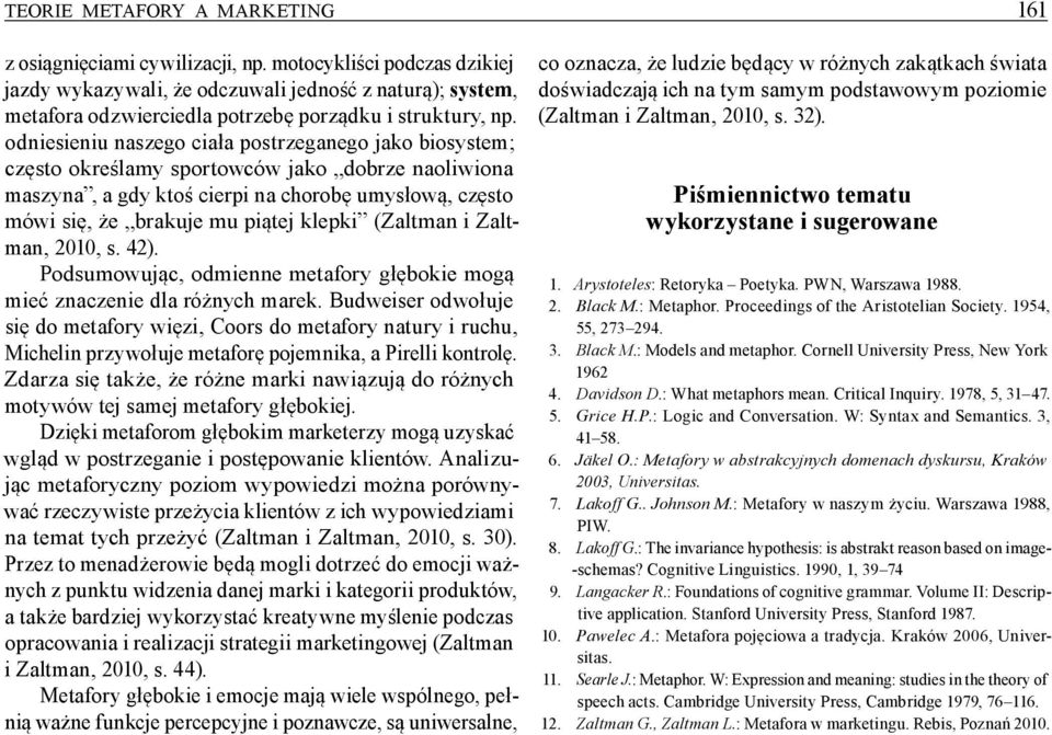 odniesieniu naszego ciała postrzeganego jako biosystem; często określamy sportowców jako dobrze naoliwiona maszyna, a gdy ktoś cierpi na chorobę umysłową, często mówi się, że brakuje mu piątej klepki