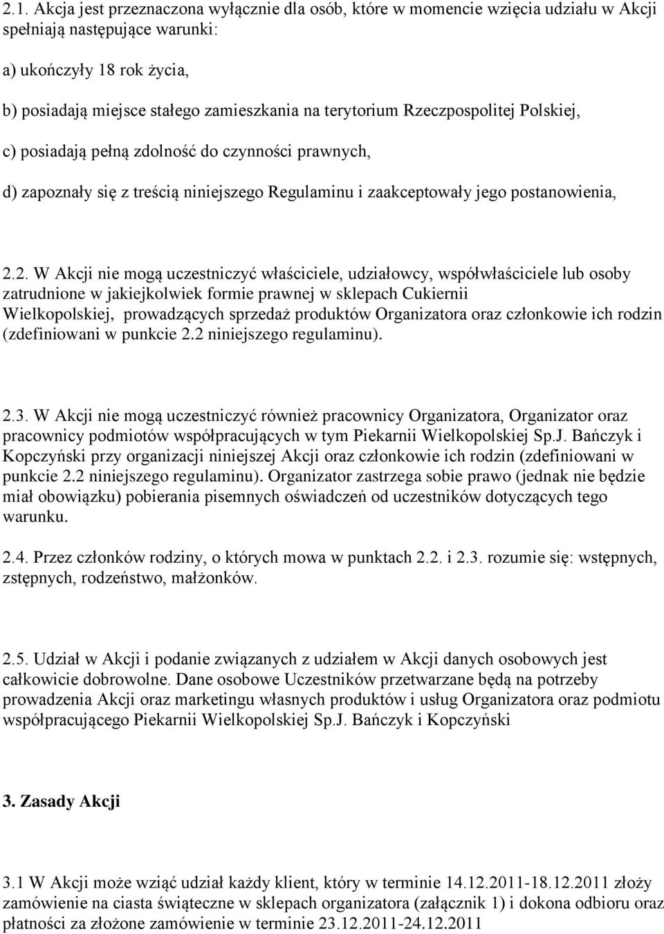 2. W Akcji nie mogą uczestniczyć właściciele, udziałowcy, współwłaściciele lub osoby zatrudnione w jakiejkolwiek formie prawnej w sklepach Cukiernii Wielkopolskiej, prowadzących sprzedaż produktów