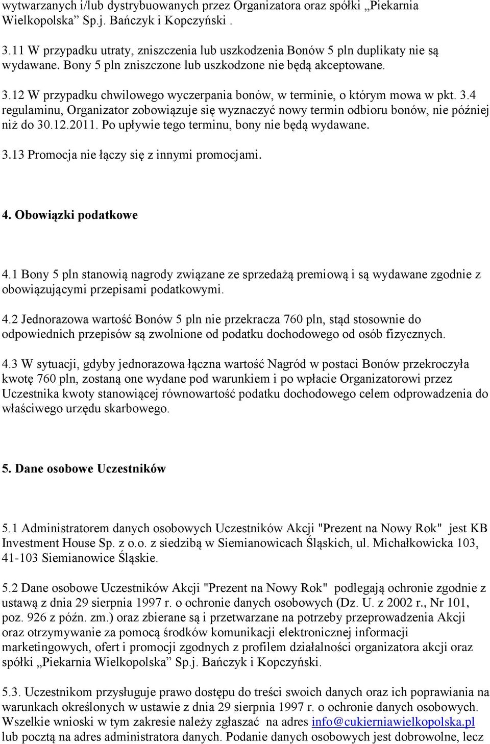 12 W przypadku chwilowego wyczerpania bonów, w terminie, o którym mowa w pkt. 3.4 regulaminu, Organizator zobowiązuje się wyznaczyć nowy termin odbioru bonów, nie później niż do 30.12.2011.