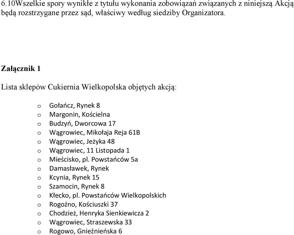 Załącznik 1 Lista sklepów Cukiernia Wielkopolska objętych akcją: o Gołaocz, Rynek 8 o Margonin, Kościelna o Budzyo, Dworcowa 17 o Wągrowiec, Mikołaja