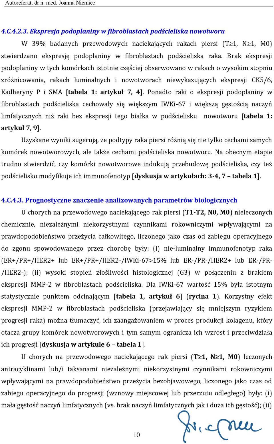 Brak ekspresji podoplaniny w tych komórkach istotnie częściej obserwowano w rakach o wysokim stopniu zróżnicowania, rakach luminalnych i nowotworach niewykazujących ekspresji CK5/6, Kadheryny P i SMA