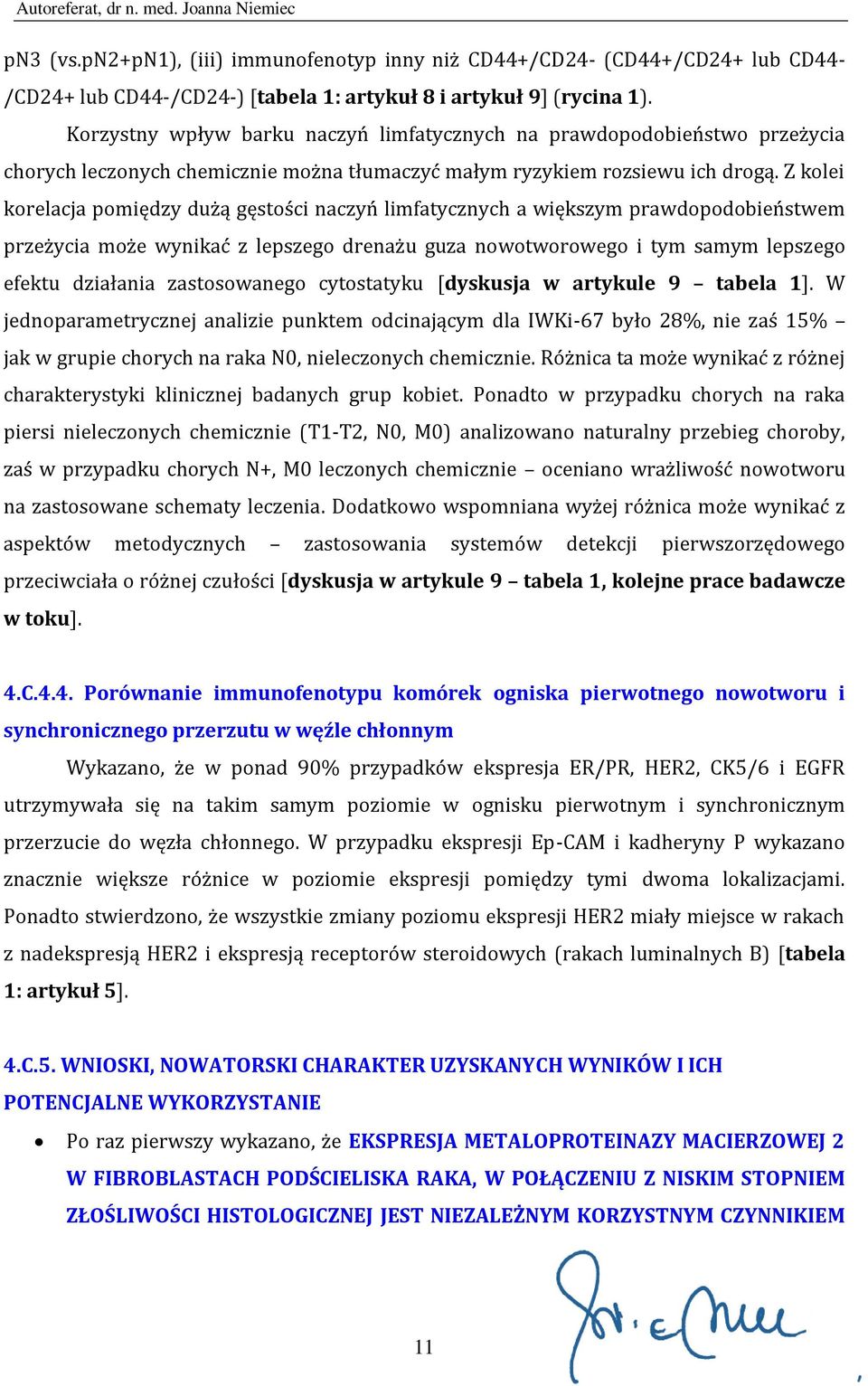 Z kolei korelacja pomiędzy dużą gęstości naczyń limfatycznych a większym prawdopodobieństwem przeżycia może wynikać z lepszego drenażu guza nowotworowego i tym samym lepszego efektu działania