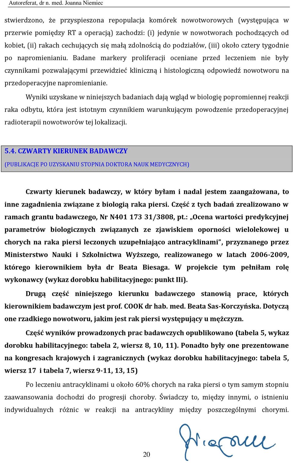 Badane markery proliferacji oceniane przed leczeniem nie były czynnikami pozwalającymi przewidzieć kliniczną i histologiczną odpowiedź nowotworu na przedoperacyjne napromienianie.